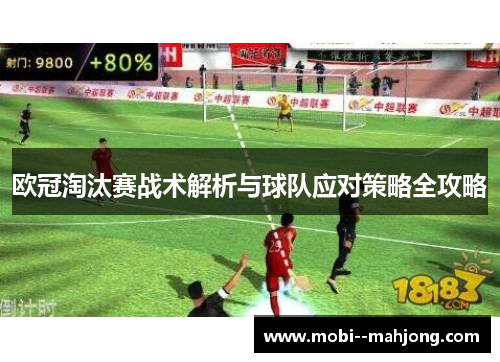 欧冠淘汰赛战术解析与球队应对策略全攻略